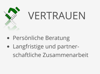 VERTRAUEN •	Persönliche Beratung •	Langfristige und partner-schaftliche Zusammenarbeit